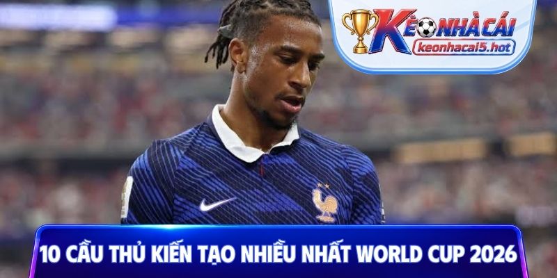 10 cầu thủ kiến tạo nhiều nhất World Cup 2026