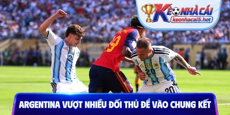 Argentina vượt qua nhiều đối thủ để vào chung kết