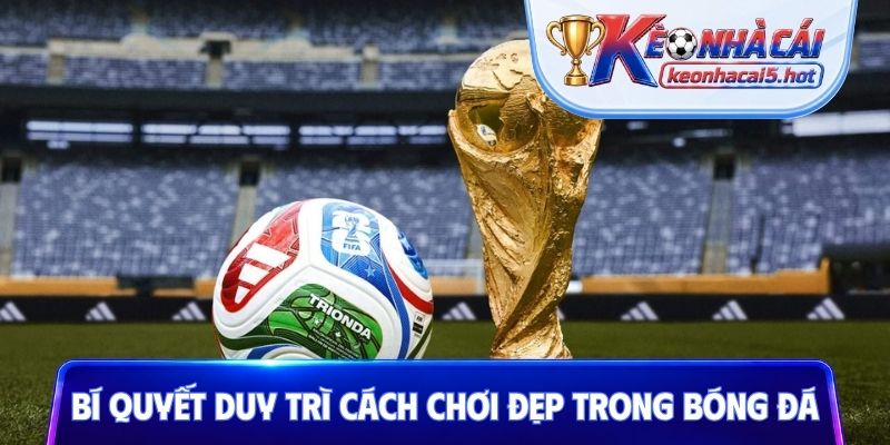 Bí quyết duy trì cách chơi đẹp trong bóng đá
