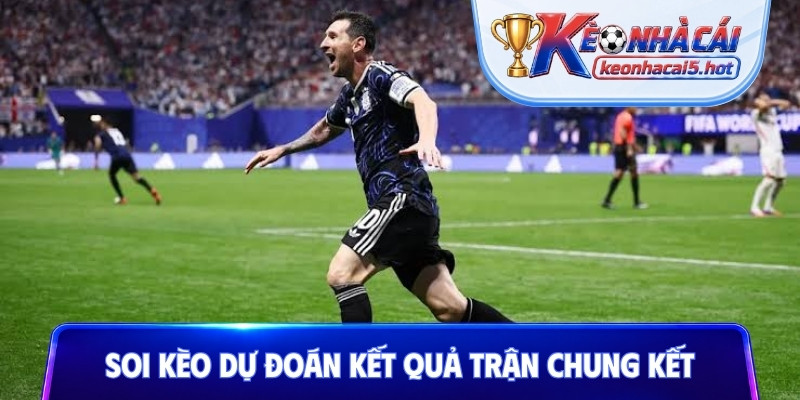 Soi kèo dự đoán kết quả trong trận chung kết