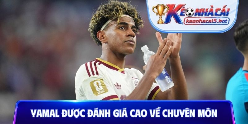 Yamal được đánh giá cao về chuyên môn