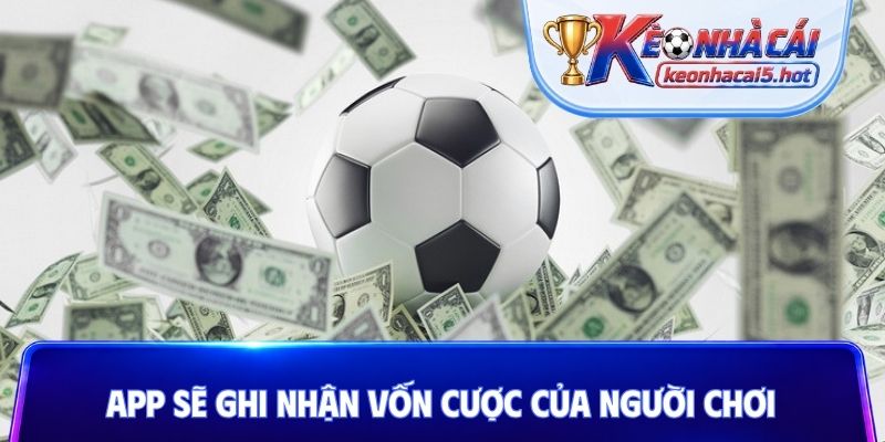 App sẽ ghi nhận vốn cược của người chơi
