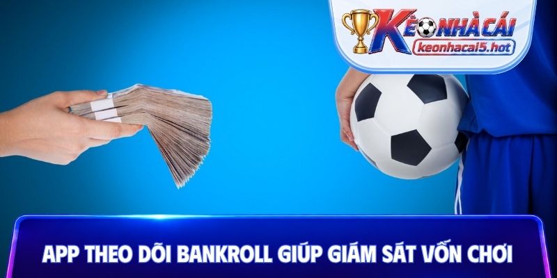 App theo dõi bankroll giúp giám sát vốn chơi