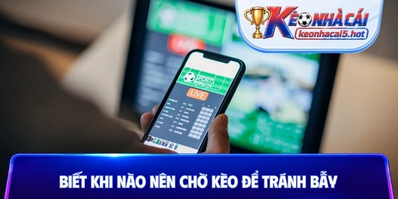 Biết khi nào nên chờ kèo để tránh bẫy