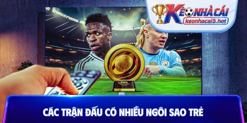 Các trận đấu có nhiều ngôi sao trẻ