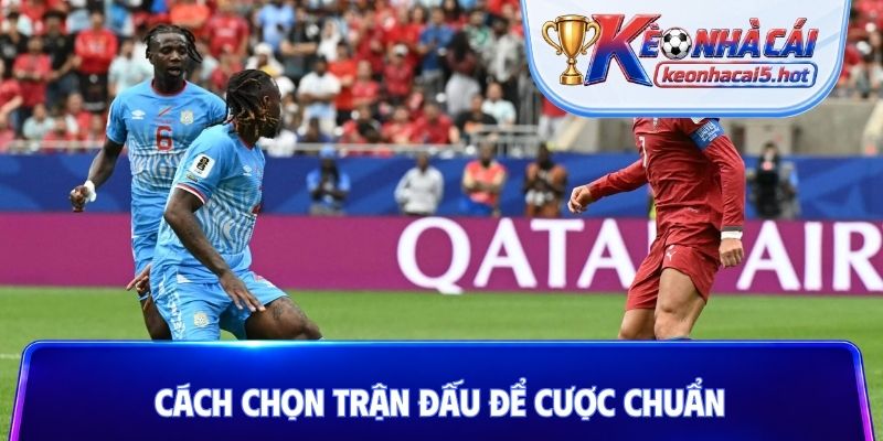 Cách chọn trận đấu để cược chuẩn