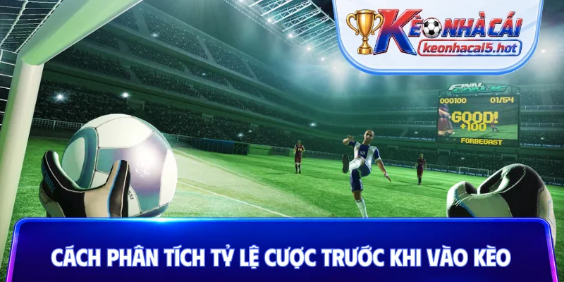 Cách phân tích tỷ lệ cược trước khi vào kèo