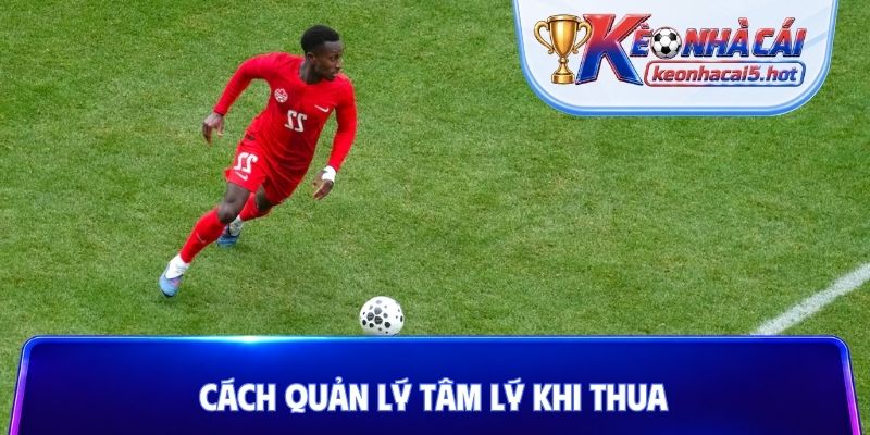 Cách quản lý tâm lý khi thua