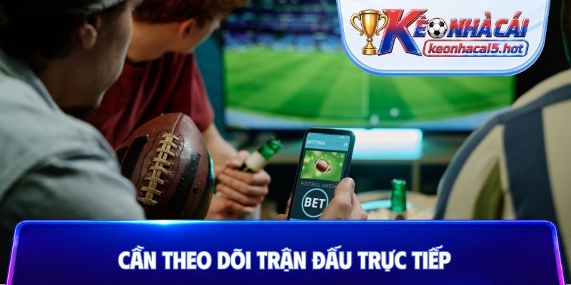Cần theo dõi trận đấu trực tiếp