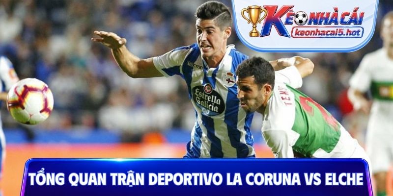Cập nhật tổng quan trận Deportivo La Coruna vs Elche