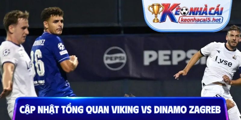 Cập nhật tổng quan Viking vs Dinamo Zagreb
