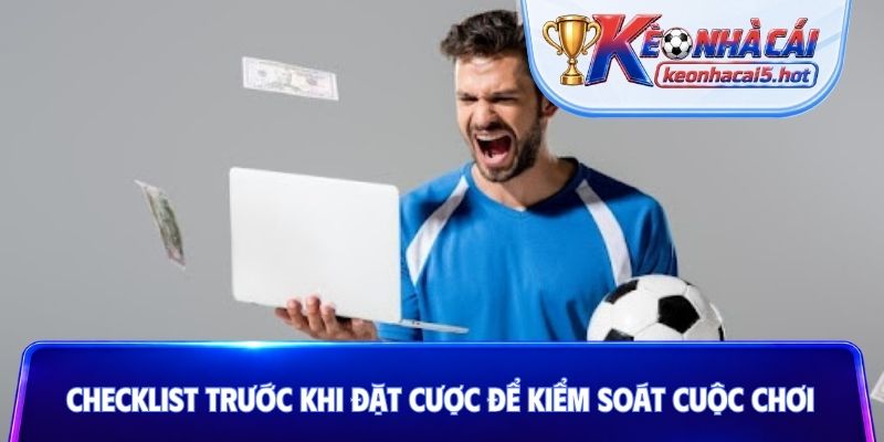 Checklist trước khi đặt cược để kiểm soát cuộc chơi