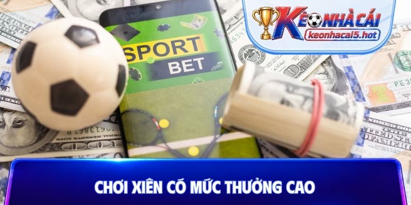Chơi xiên có mức thưởng cao
