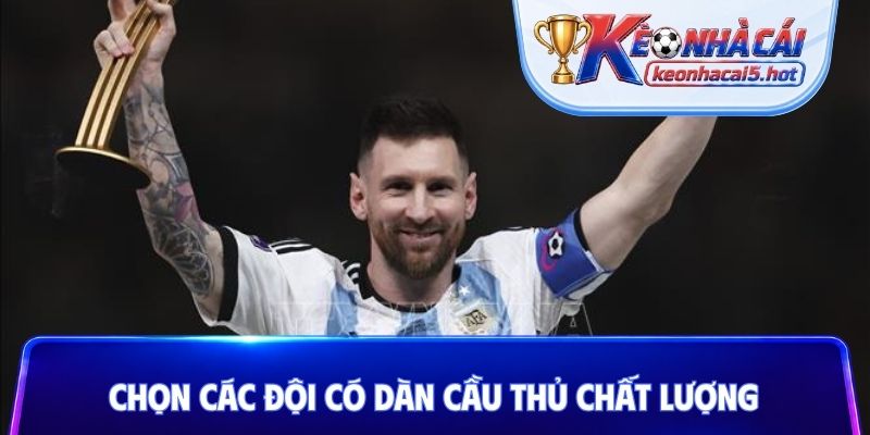 Chọn các đội có dàn cầu thủ chất lượng