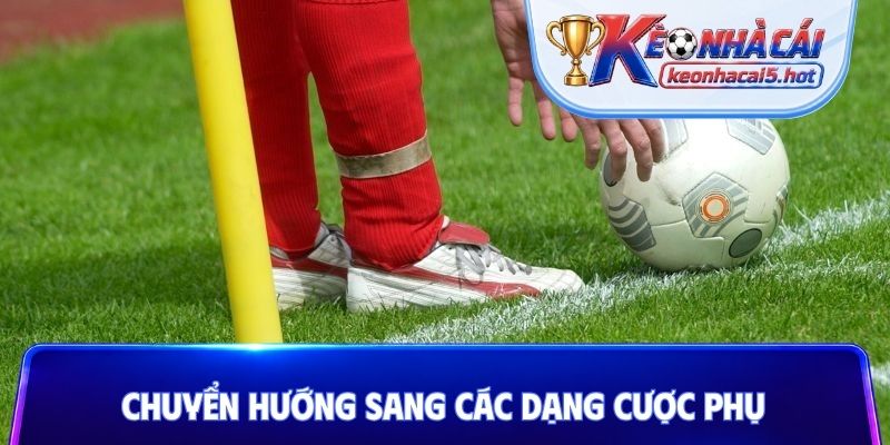 Chuyển hướng sang các dạng cược phụ
