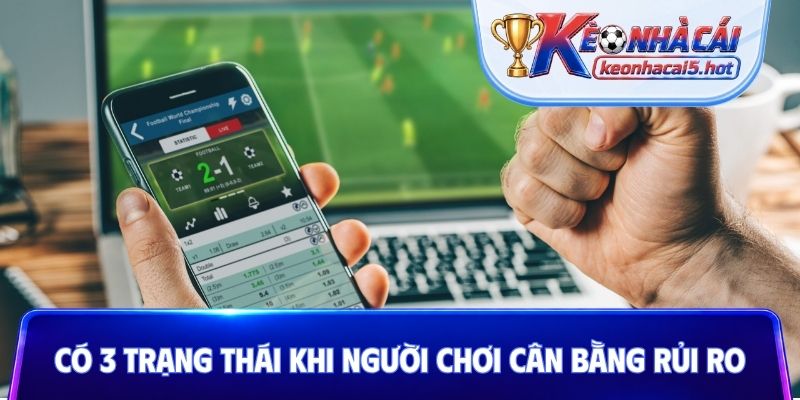 Có 3 trạng thái khi người chơi cân bằng rủi ro