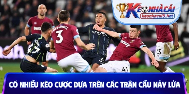 Có nhiều kèo cược dựa trên các trận cầu nảy lửa