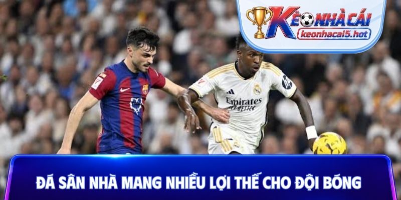 Đá sân nhà mang nhiều lợi thế cho đội bóng
