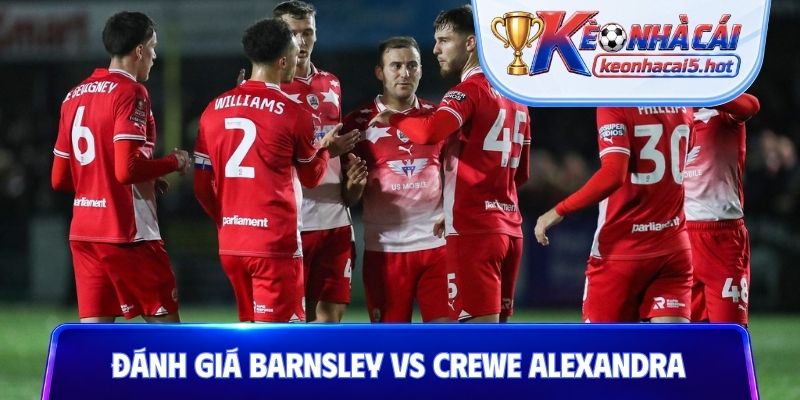 Đánh giá tình hình tổng quan Barnsley vs Crewe Alexandra