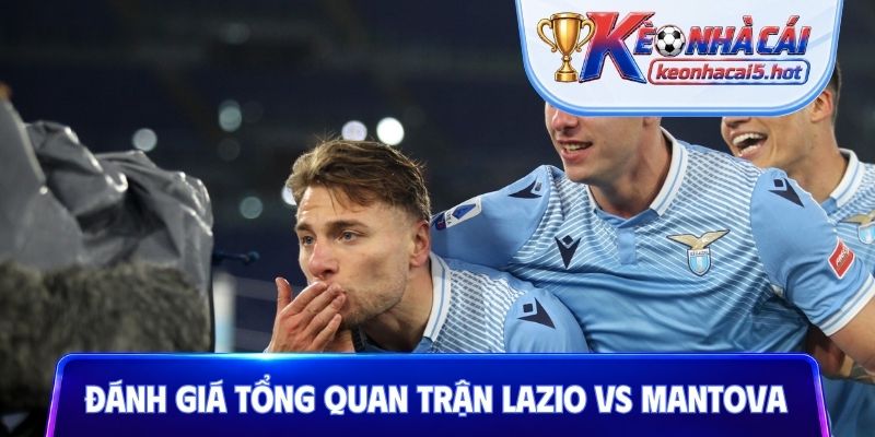 Đánh giá tổng quan trận Lazio vs Mantova