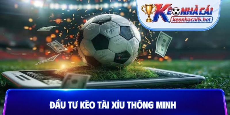 Đầu tư kèo tài xỉu thông minh