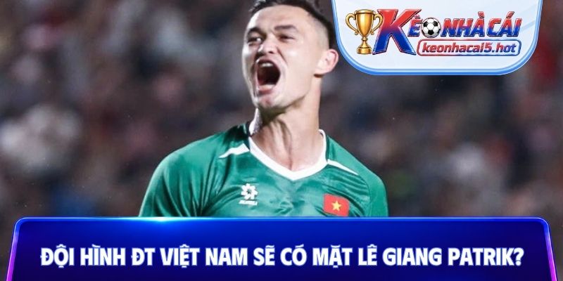 Đội hình ĐT Việt Nam sẽ có mặt Lê Giang Patrik?