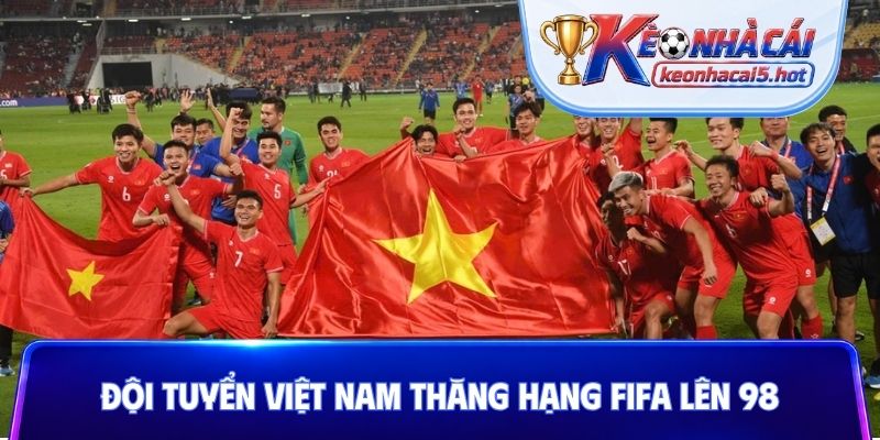 Đội tuyển Việt Nam thăng hạng FIFA lên 98