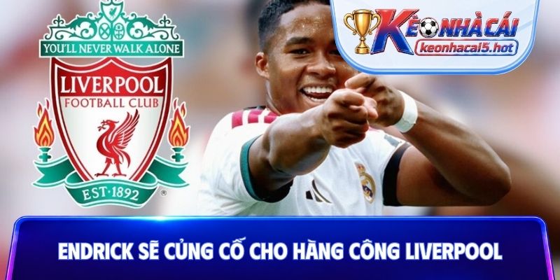 Endrick sẽ củng cố cho hàng công Liverpool