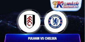 Soi Kèo Fulham Vs Chelsea, 02h00 Ngày 25/08, Ngoại Hạng Anh