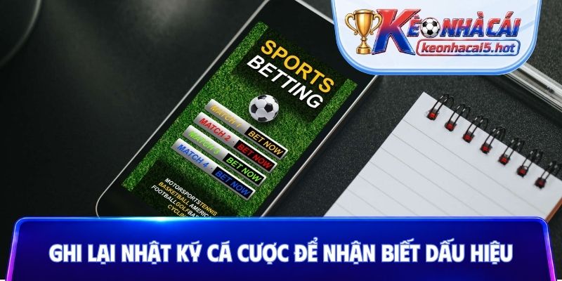 Ghi lại nhật ký cá cược để nhận biết dấu hiệu