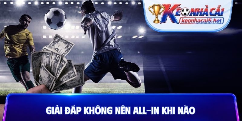 Giải đáp không nên all-in khi nào