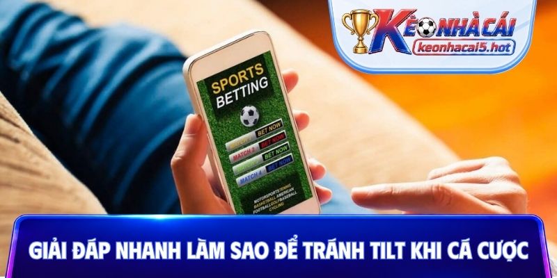 Giải đáp nhanh làm sao để tránh Tilt khi cá cược