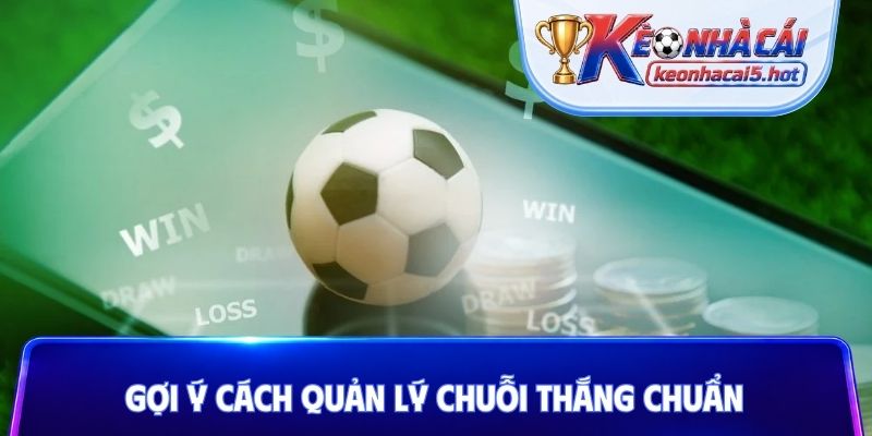 Gợi ý cách quản lý chuỗi thắng chuẩn
