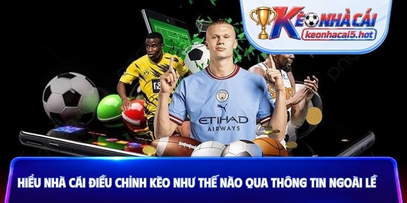 Hiểu nhà cái điều chỉnh kèo như thế nào qua thông tin ngoài lề