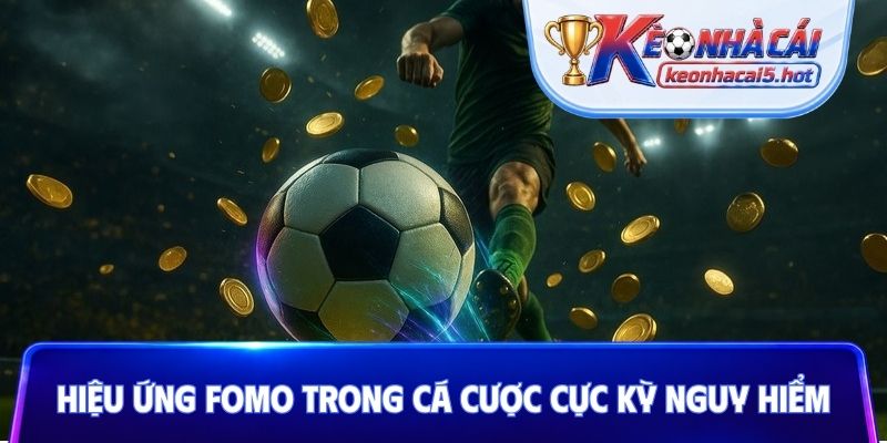 Hiệu ứng FOMO trong cá cược cực kỳ nguy hiểm