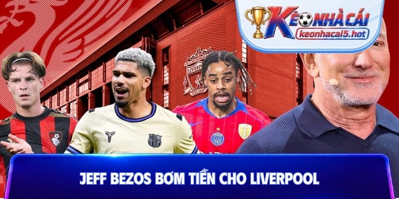 Jeff Bezos bơm tiền cho Liverpool
