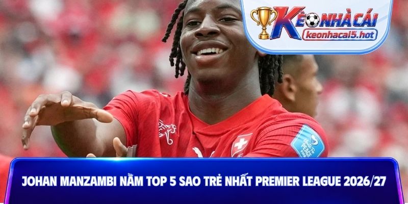 Johan Manzambi nằm top 5 sao trẻ nhất Premier League 2026/27