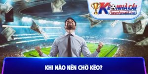 Khi nào nên chờ kèo