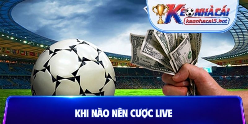 Khi nào nên cược Live