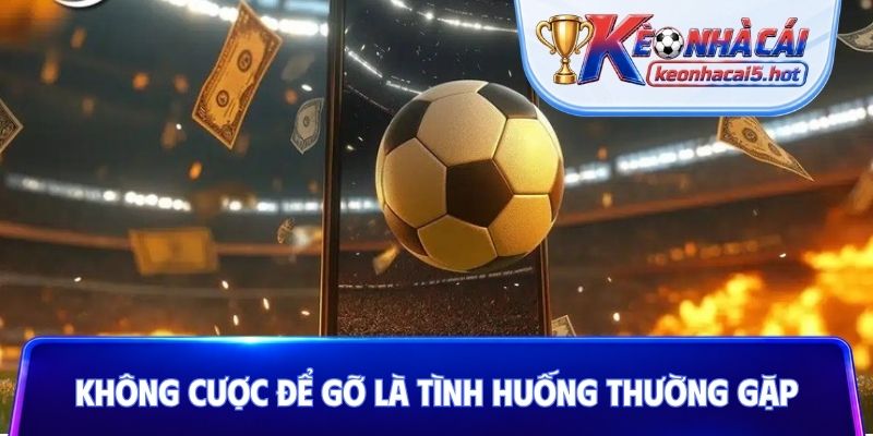 Không cược để gỡ là tình huống thường gặp