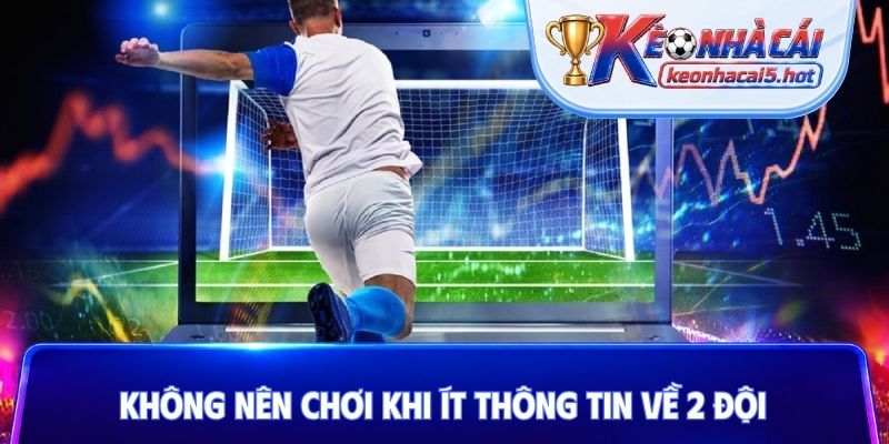 Không nên chơi khi ít thông tin về 2 đội