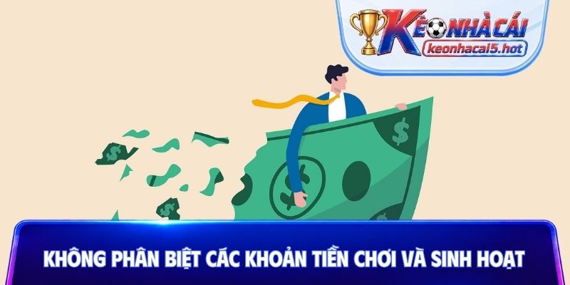 Không phân biệt các khoản tiền chơi và sinh hoạt