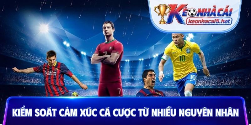 Kiểm soát cảm xúc khi cá cược từ nhiều nguyên nhân