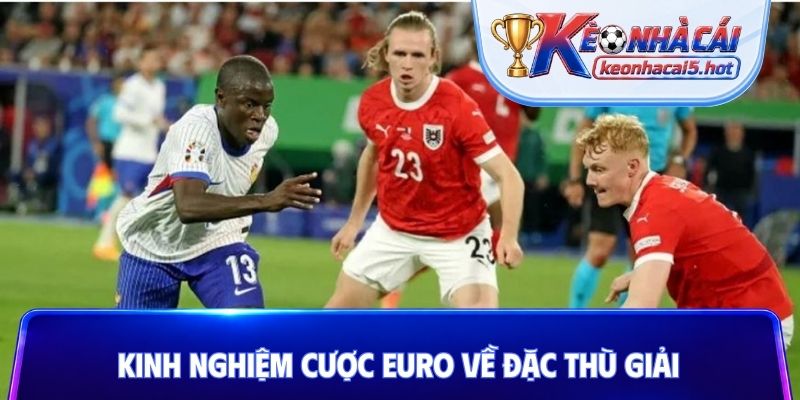 Kinh nghiệm cược Euro về đặc thù giải
