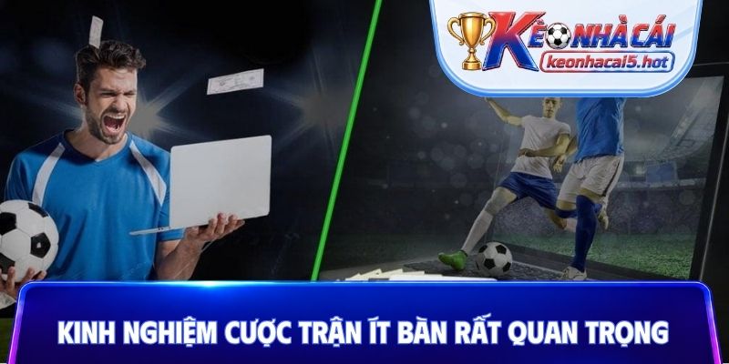 Kinh nghiệm cược trận ít bàn rất quan trọng