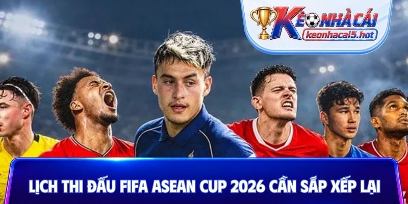 Lịch thi đấu FIFA ASEAN Cup 2026 cần sắp xếp lại
