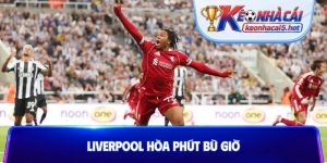 Liverpool hòa phút bù giờ