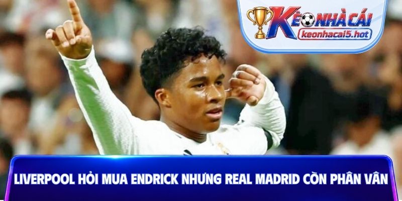 Liverpool hỏi mua Endrick nhưng Real Madrid còn phân vân