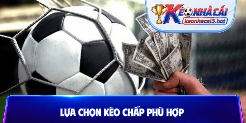 Lựa chọn kèo chấp phù hợp