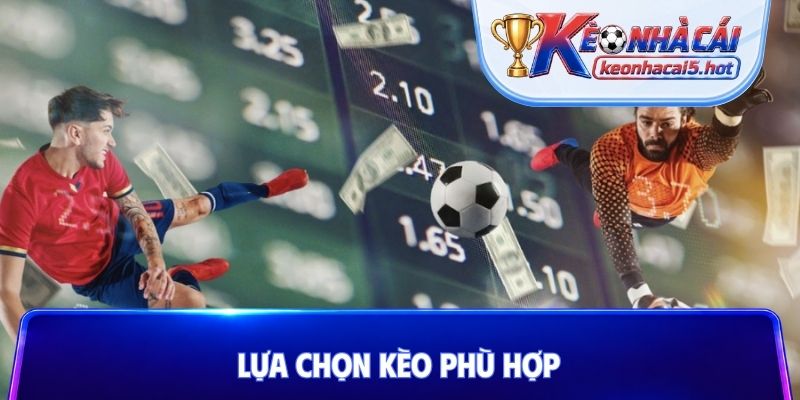 Lựa chọn kèo phù hợp